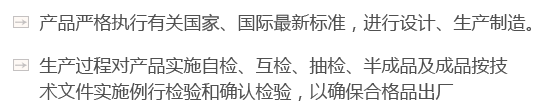 產(chǎn)品嚴(yán)格執(zhí)行有關(guān)國(guó)家、國(guó)際最新標(biāo)準(zhǔn)，進(jìn)行設(shè)計(jì)、生產(chǎn)制造。